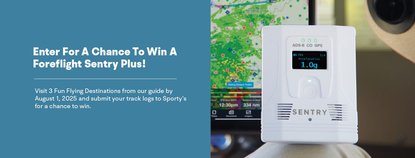 Enter for a chance to win a ForeFlight Sentry Plus Visit 3 fun flying destinations from our Guide before August 1st 2025 and submit your track logs to Sportys for a chance to win