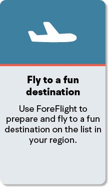 Fly to a fun destination Use ForeFlight to prepare and fly to a fun destination on the list in your region